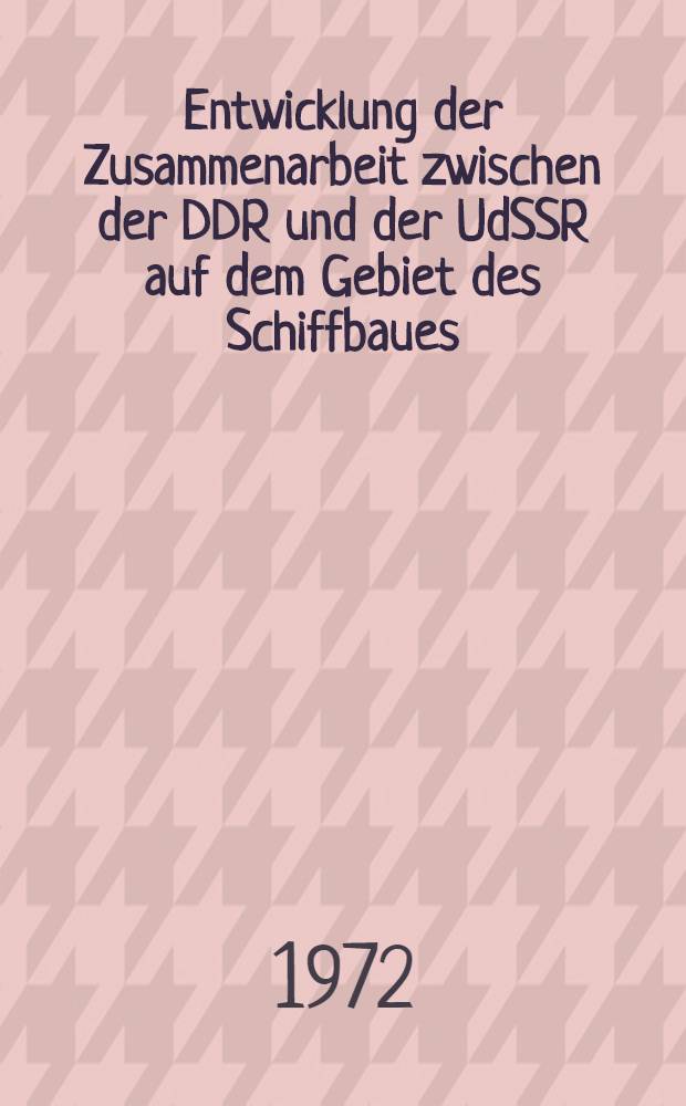 Entwicklung der Zusammenarbeit zwischen der DDR und der UdSSR auf dem Gebiet des Schiffbaues