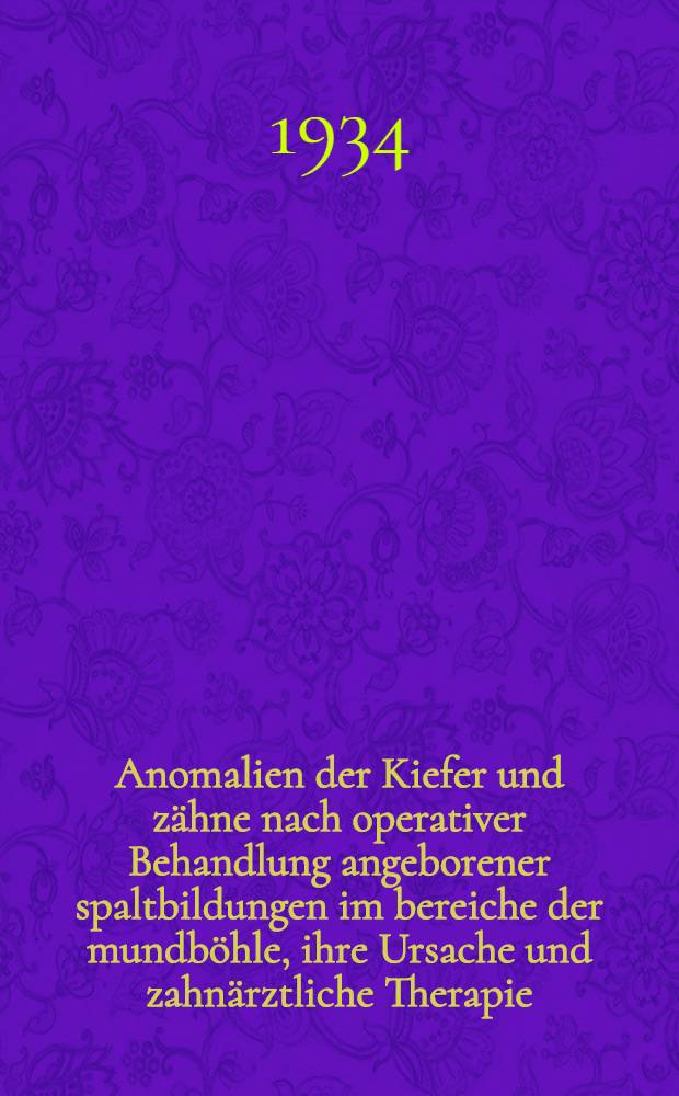 Anomalien der Kiefer und zähne nach operativer Behandlung angeborener spaltbildungen im bereiche der mundböhle, ihre Ursache und zahnärztliche Therapie : Inaug.-Diss. ... der Georg-August Universität zu Göttingen