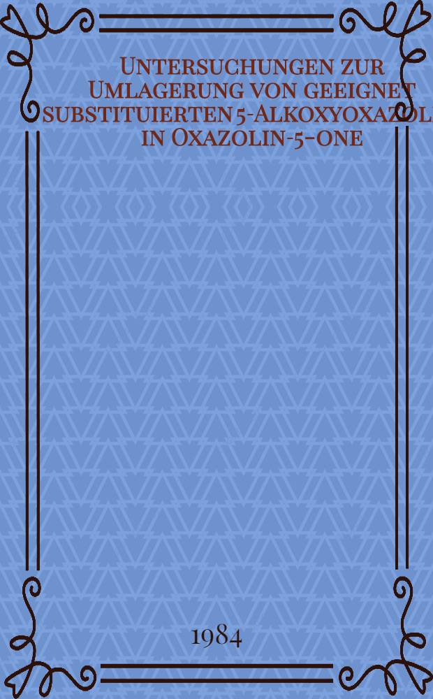 Untersuchungen zur Umlagerung von geeignet substituierten 5-Alkoxyoxazolen in Oxazolin-5-one : Inaug.-Diss