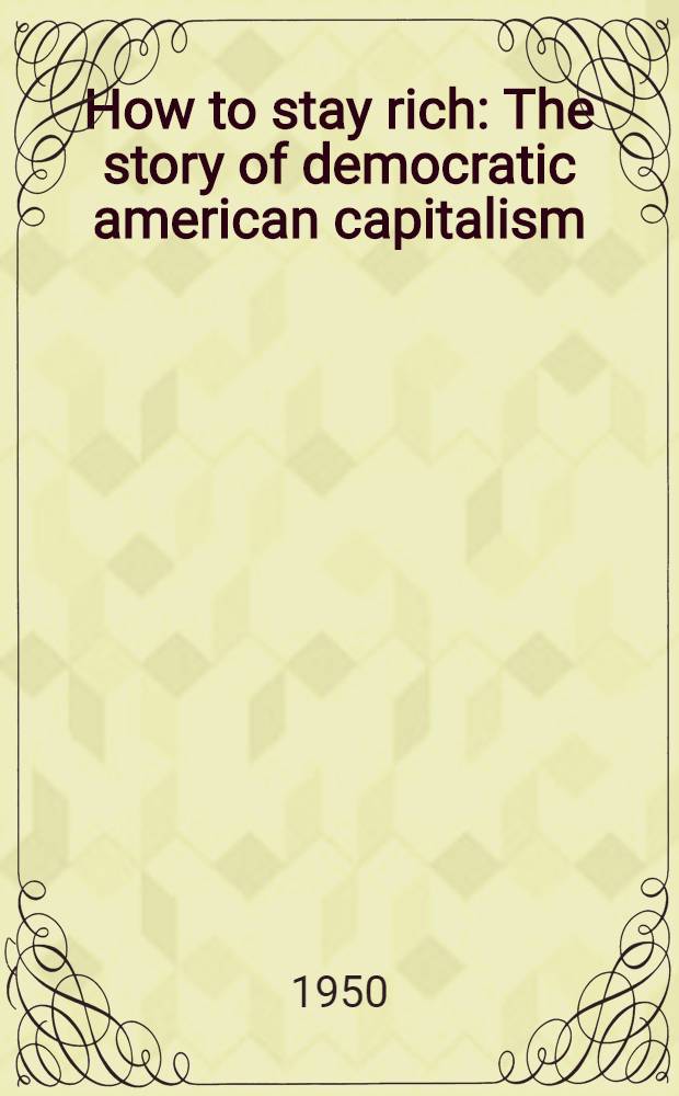 How to stay rich : The story of democratic american capitalism