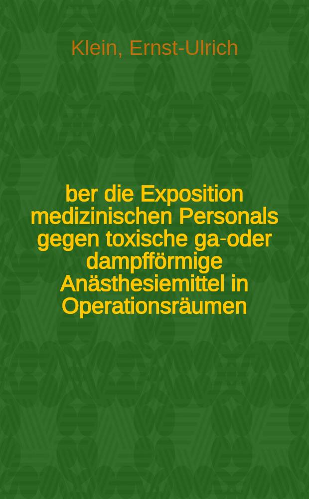 &Uuml;ber die Exposition medizinischen Personals gegen toxische gas- oder dampff&ouml;rmige An&auml;sthesiemittel in Operationsr&auml;umen : Inaug.-Diss. ... der Med. Fak. der ... Univ. Mainz ..