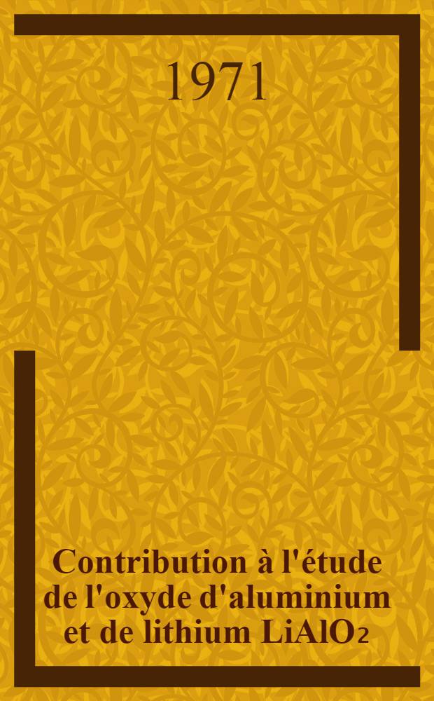 Contribution à l'étude de l'oxyde d'aluminium et de lithium LiAlO₂ : 1-re thèse ..