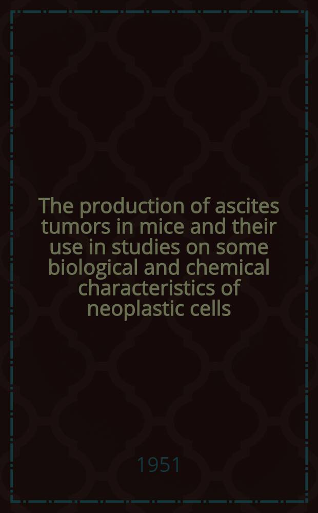 The production of ascites tumors in mice and their use in studies on some biological and chemical characteristics of neoplastic cells