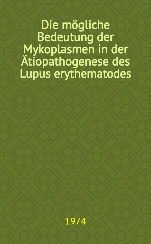Die m&ouml;gliche Bedeutung der Mykoplasmen in der &Auml;tiopathogenese des Lupus erythematodes