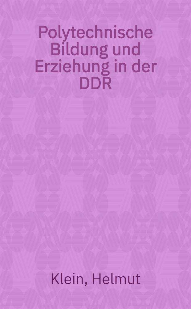 Polytechnische Bildung und Erziehung in der DDR : Entwicklung, Erfahrungen, Probleme
