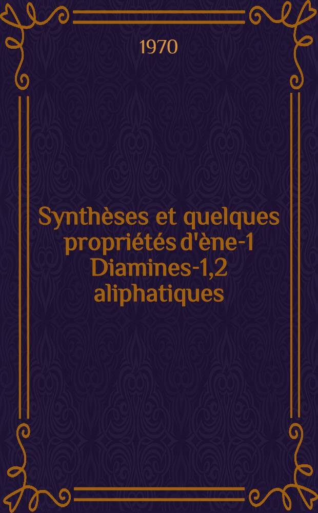 Synth&egrave;ses et quelques propri&eacute;t&eacute;s d'&egrave;ne-1 Diamines-1,2 aliphatiques : Premi&egrave;re synth&egrave;se de dialkyl-1,2 diamino-1,2 &eacute;thyl&egrave;nes : Th&egrave;se pr&eacute;s. &agrave; la Fac. des sciences de l'Univ. de Rouen ..