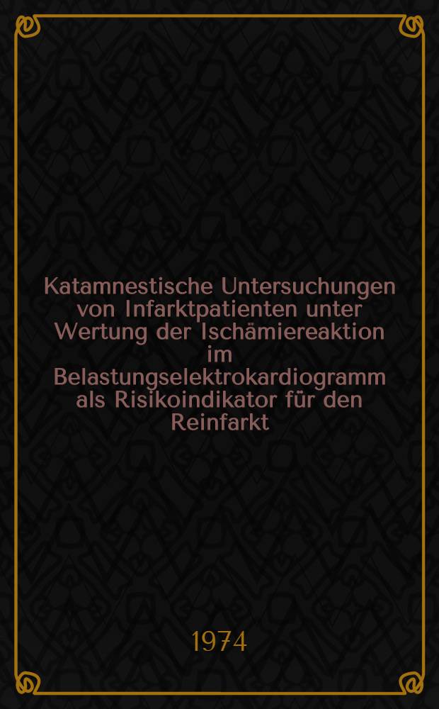 Katamnestische Untersuchungen von Infarktpatienten unter Wertung der Isch&auml;miereaktion im Belastungselektrokardiogramm als Risikoindikator f&uuml;r den Reinfarkt : Inaug.-Diss. ... der Med. Fak. der ... Univ. Gie&szlig;en
