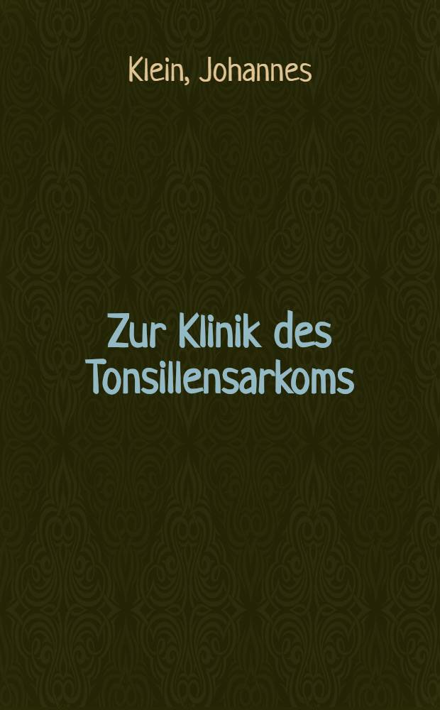 ... Zur Klinik des Tonsillensarkoms : Inaug.-Diss. ... der ... Medizinischen Fak. der Albertus-Universit&auml;t zu K&ouml;nigsberg i. Pr