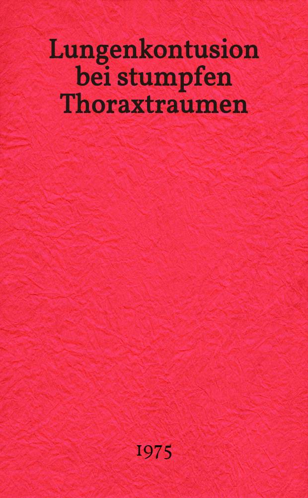 Lungenkontusion bei stumpfen Thoraxtraumen : Inaug.-Diss. ... der ... Med. Fak. der ... Univ. zu Bonn