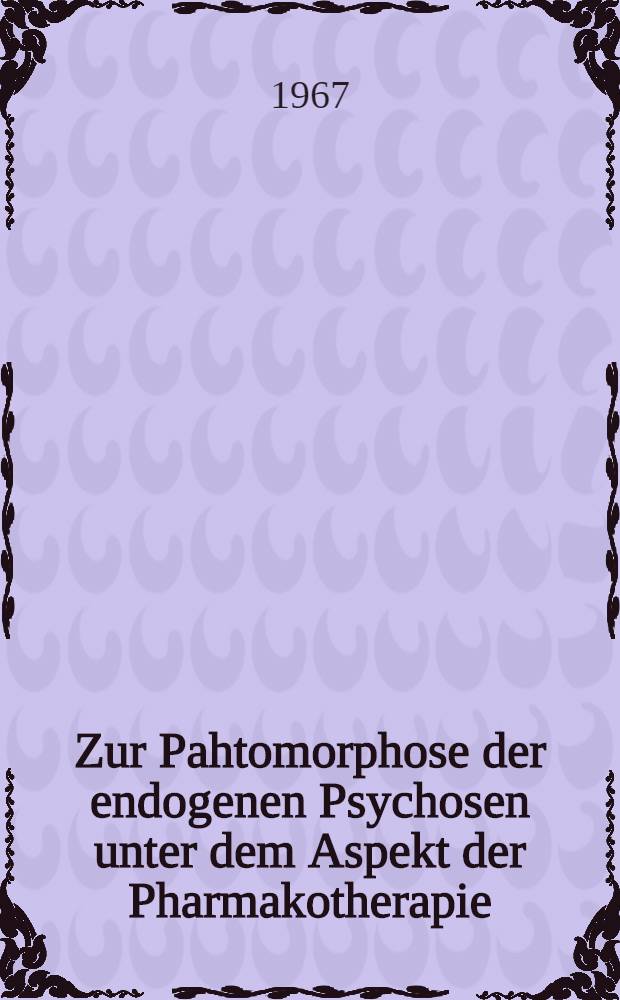 Zur Pahtomorphose der endogenen Psychosen unter dem Aspekt der Pharmakotherapie : Inaug.-Diss. ... der ... Med. Fakultät der Univ. des Saarlandes