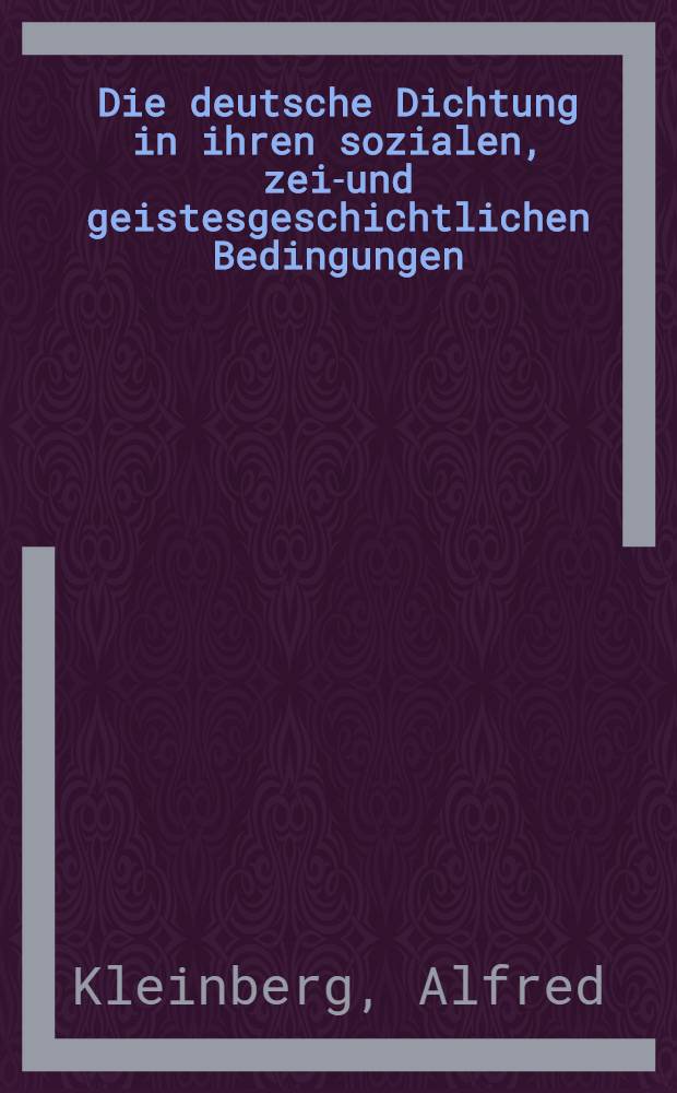 ... Die deutsche Dichtung in ihren sozialen, zeit- und geistesgeschichtlichen Bedingungen : Eine Skizze