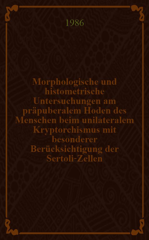 Morphologische und histometrische Untersuchungen am pr&auml;puberalem Hoden des Menschen beim unilateralem Kryptorchismus mit besonderer Ber&uuml;cksichtigung der Sertoli-Zellen : Inaug.-Diss