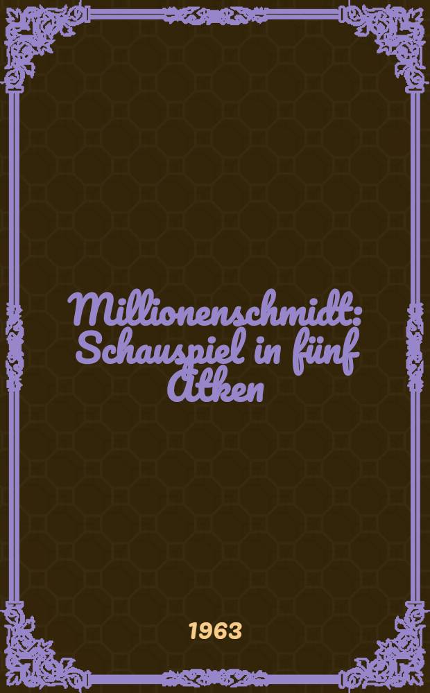Millionenschmidt : Schauspiel in fünf Atken
