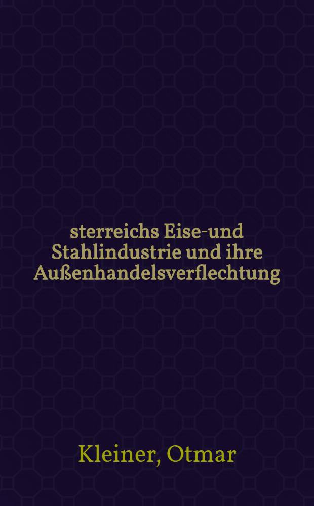 Österreichs Eisen- und Stahlindustrie und ihre Außenhandelsverflechtung