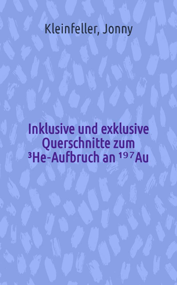 Inklusive und exklusive Querschnitte zum ³He-Aufbruch an ¹⁹⁷Au : Ein Testball für den DWBA-Ansatz in der Post-Formulierung : Inaug.-Diss