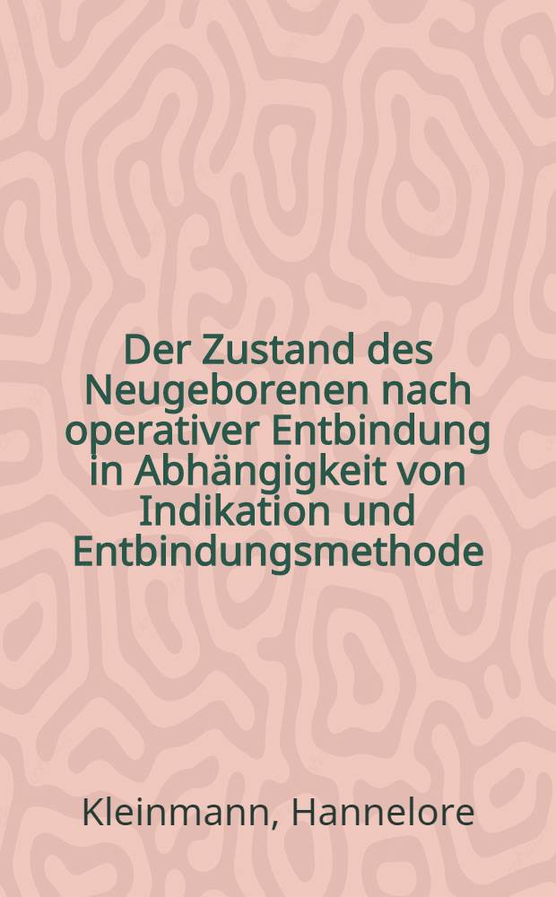 Der Zustand des Neugeborenen nach operativer Entbindung in Abh&auml;ngigkeit von Indikation und Entbindungsmethode : Inaug.-Diss. ... der Med. Fak. der ... Univ. Mainz