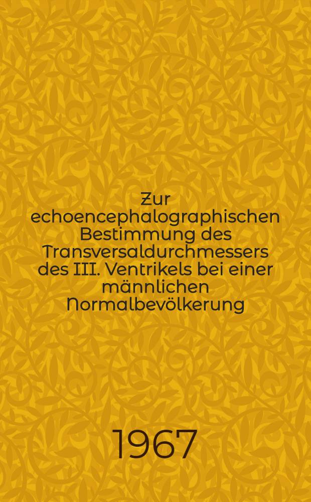 Zur echoencephalographischen Bestimmung des Transversaldurchmessers des III. Ventrikels bei einer männlichen Normalbevölkerung : Inaug.-Diss. ... der ... Med. Fakultät der ... Univ. zu Bonn