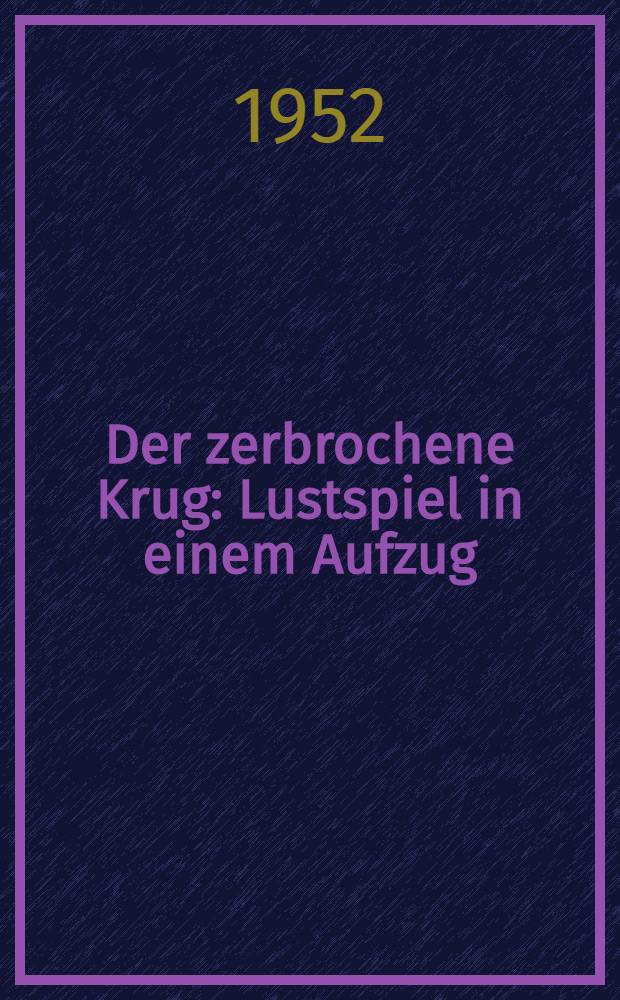 Der zerbrochene Krug : Lustspiel in einem Aufzug