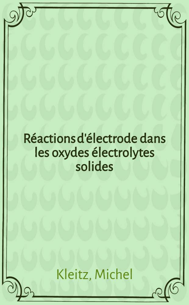 R&eacute;actions d'&eacute;lectrode dans les oxydes &eacute;lectrolytes solides : 1-re th&egrave;se pr&eacute;sent&eacute;e ... &agrave; la Facult&eacute; des sciences de l'Univ. de Grenoble ..