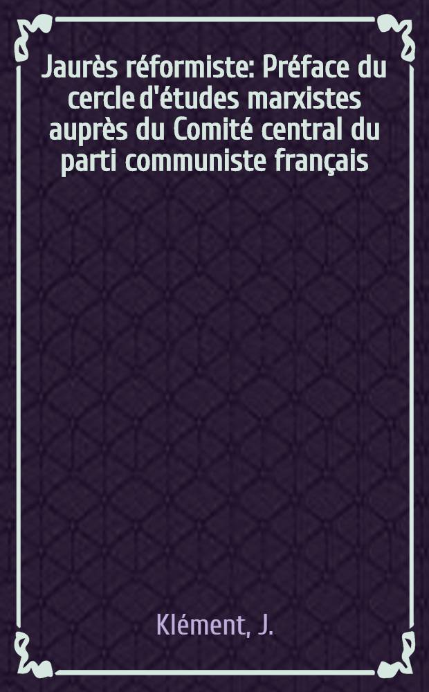 ... Jaurès réformiste : Préface du cercle d'études marxistes auprès du Comité central du parti communiste français