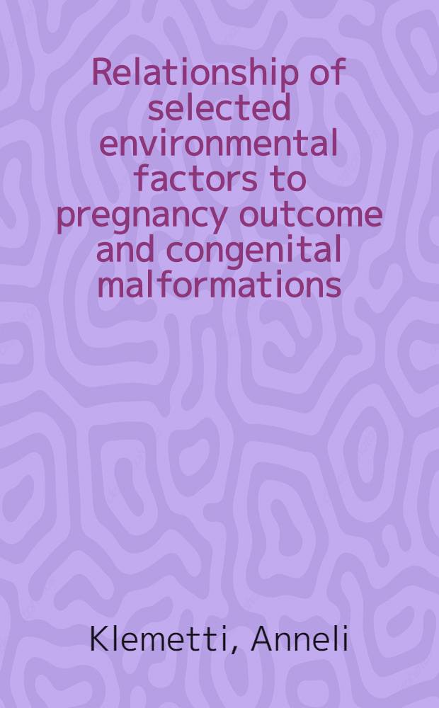 Relationship of selected environmental factors to pregnancy outcome and congenital malformations