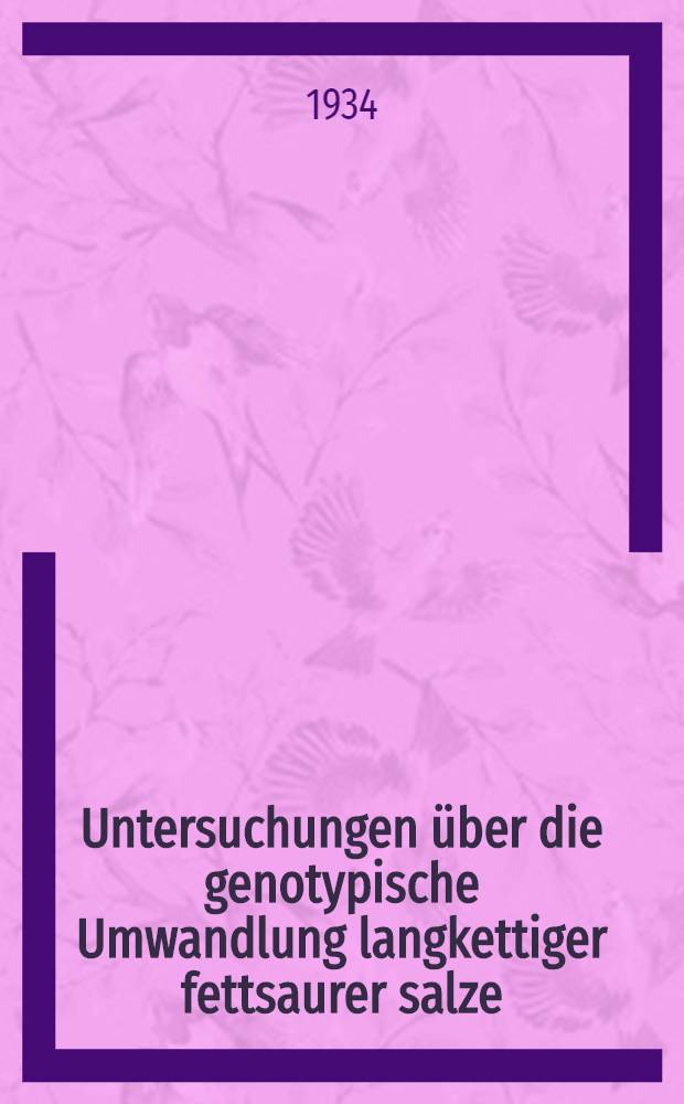 Untersuchungen &uuml;ber die genotypische Umwandlung langkettiger fettsaurer salze : Inaug.-Diss. ... der Universit&auml;t G&ouml;ttingen