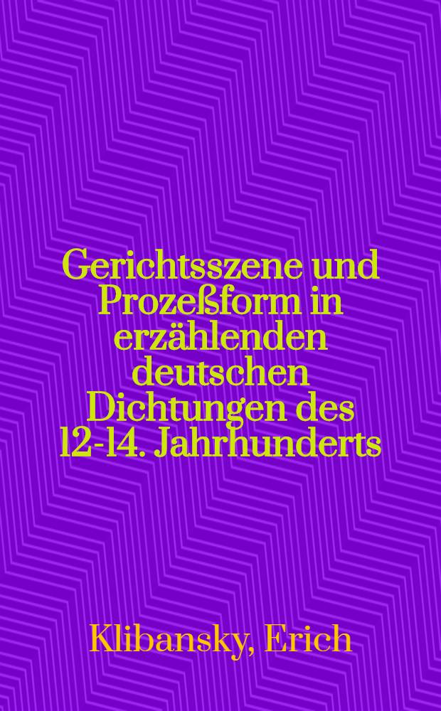 Gerichtsszene und Prozeßform in erzählenden deutschen Dichtungen des 12-14. Jahrhunderts