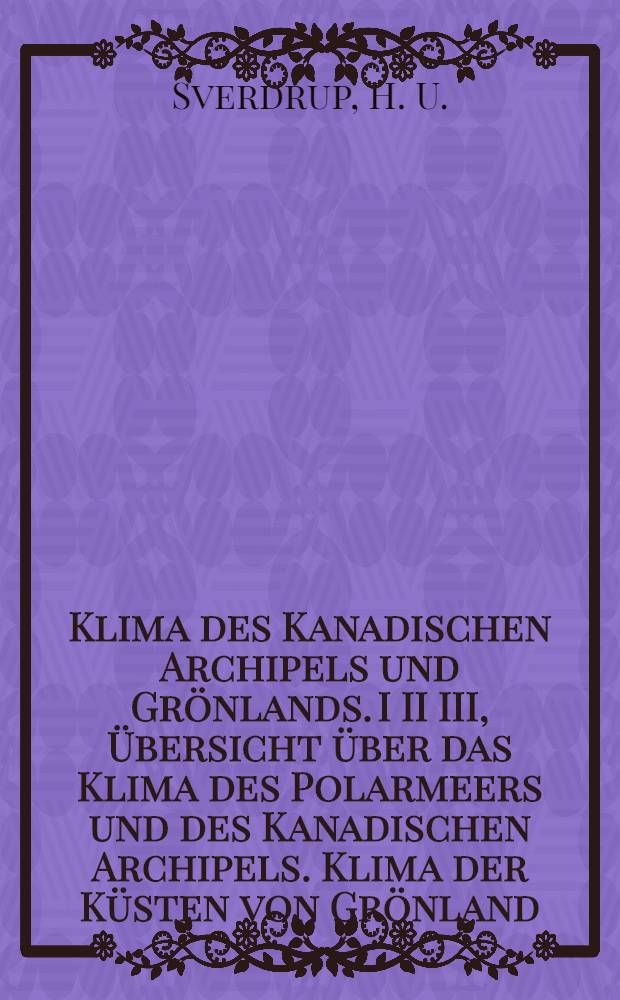 Klima des Kanadischen Archipels und Grönlands. I II III, Übersicht über das Klima des Polarmeers und des Kanadischen Archipels. Klima der Küsten von Grönland. Klima des Grönländischen Inlandeises