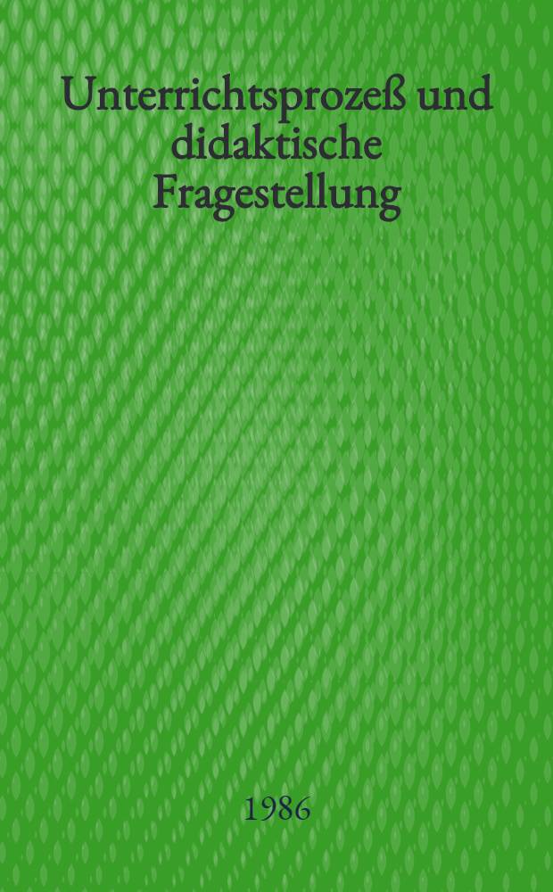 Unterrichtsprozeß und didaktische Fragestellung : Studien u. Versuche