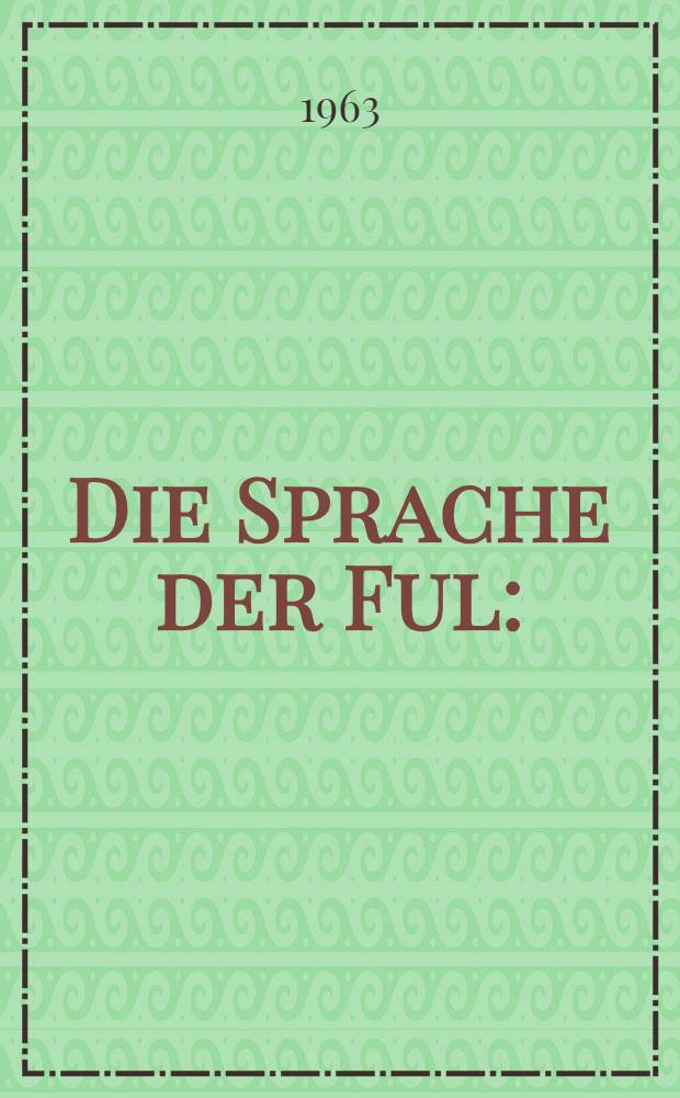 Die Sprache der Ful : (Dialekt von Adamaua) : Grammatik, Texte und Wörterverzeichnis
