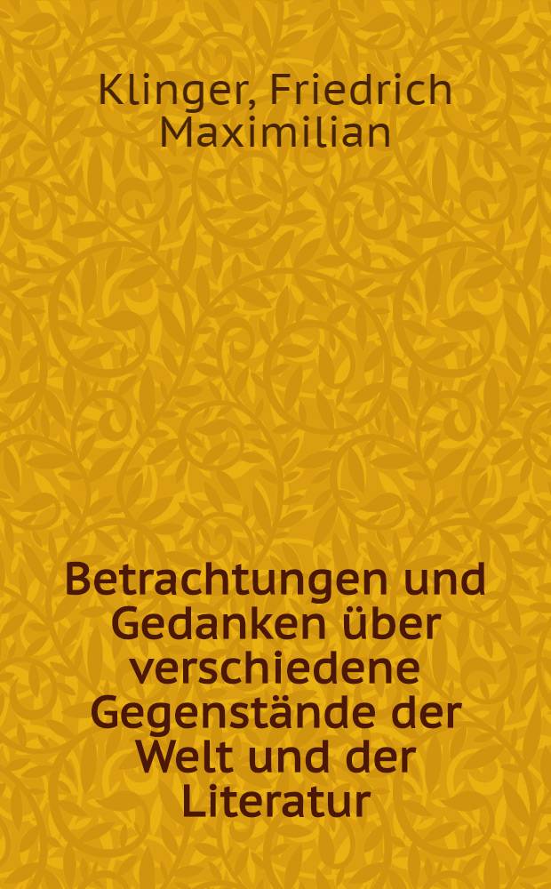 Betrachtungen und Gedanken &uuml;ber verschiedene Gegenst&auml;nde der Welt und der Literatur : Eine Auswahl