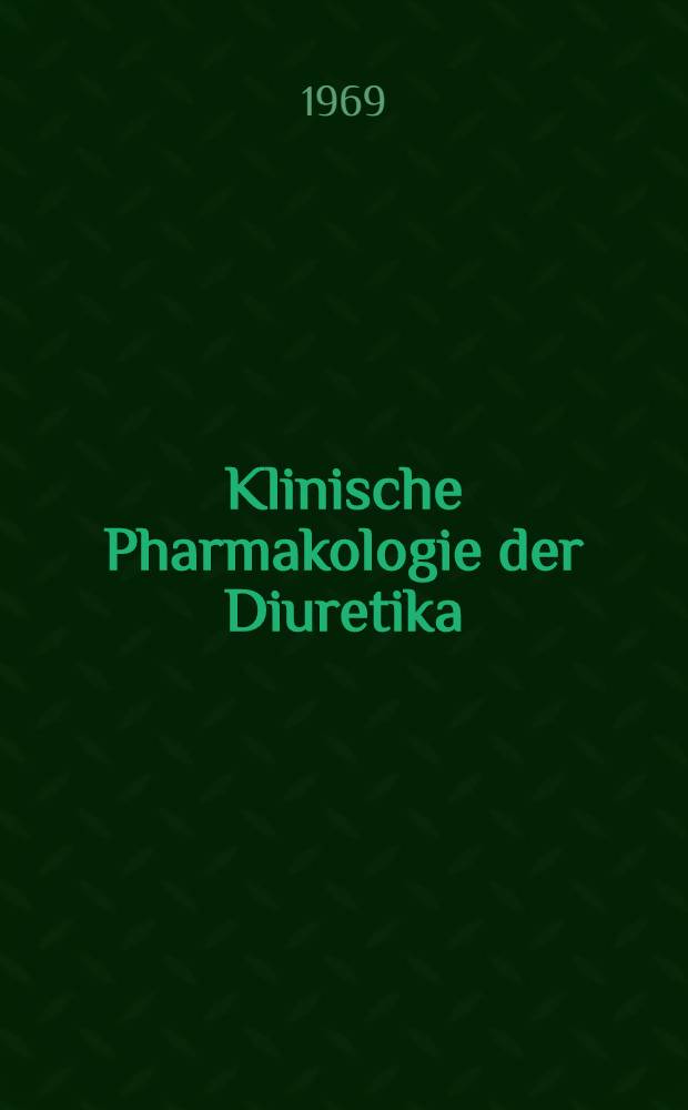 Klinische Pharmakologie der Diuretika : Symposion in Travemünde, Okt. 1968