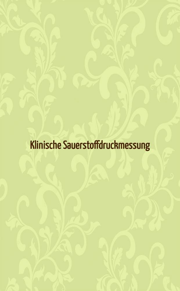 Klinische Sauerstoffdruckmessung : Gewebesauerstoffdruck u. transkutaner Sauerstoffdruck bei Erwachsenen : Nach Ref. u. Diskussionen des 2. Gewebesauerstoffdruck-Symp., 1./2. Juni, 1984 in Frankfurt