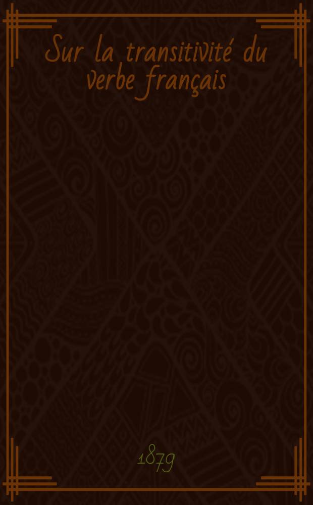 Sur la transitivité du verbe français : Esquisse historique présentée au Consistoire de Stockholm à l'occasion du concours ouvert pour un professorat de langues modernes