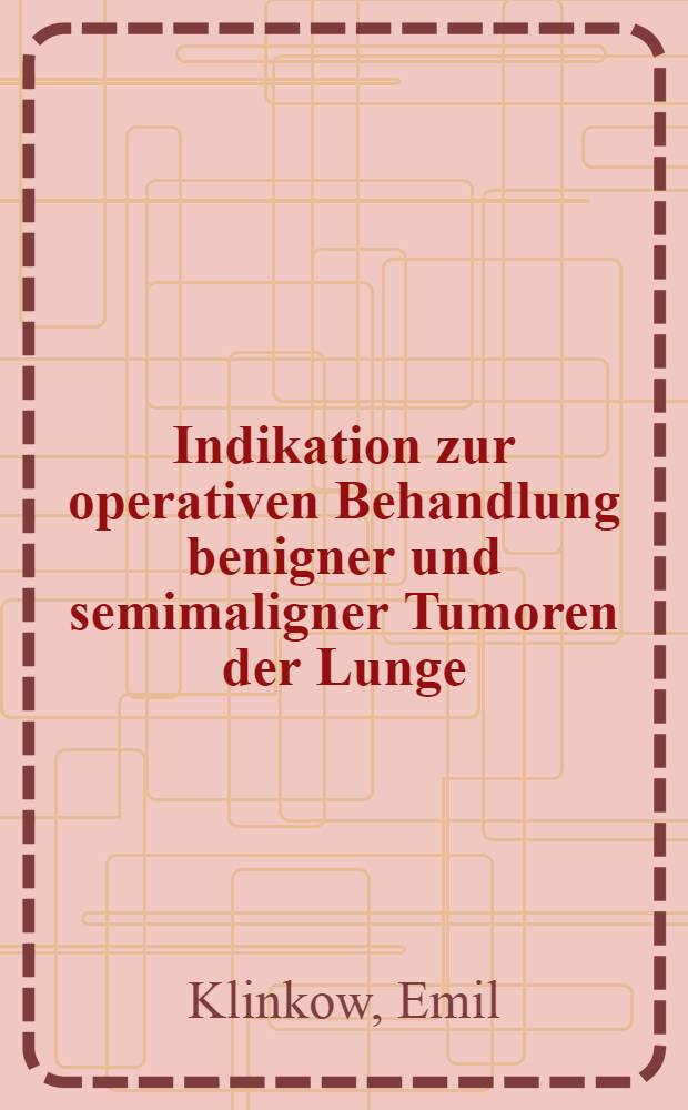 Indikation zur operativen Behandlung benigner und semimaligner Tumoren der Lunge : Inaug.-Diss. ... der Med. Fak. der ... Univ. Erlangen-Nürnberg