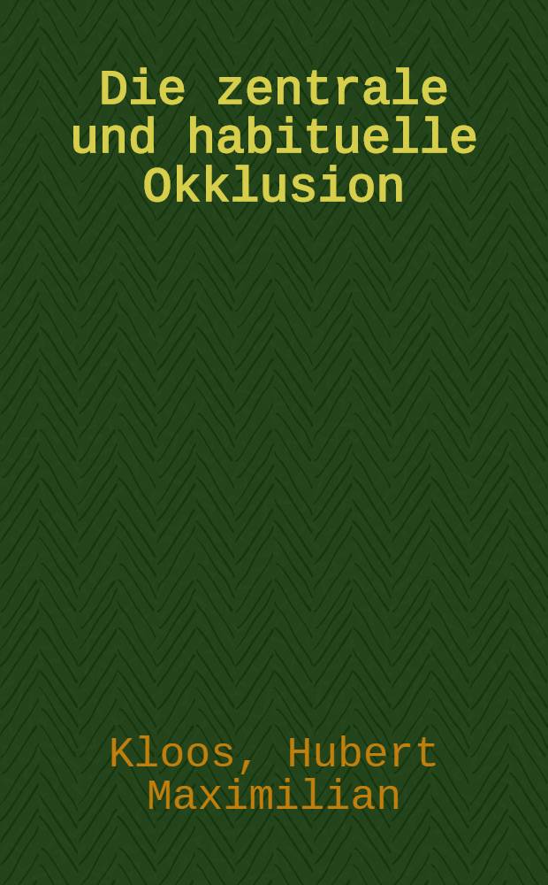 Die zentrale und habituelle Okklusion : Inaug.-Diss. ... der ... Med. Fak. der ... Univ. Mainz