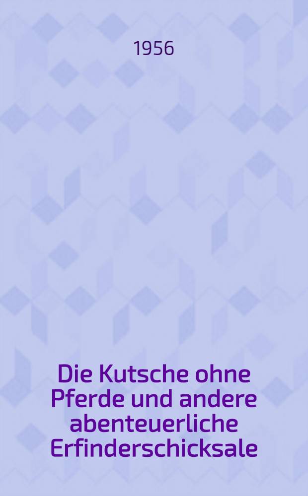 Die Kutsche ohne Pferde und andere abenteuerliche Erfinderschicksale