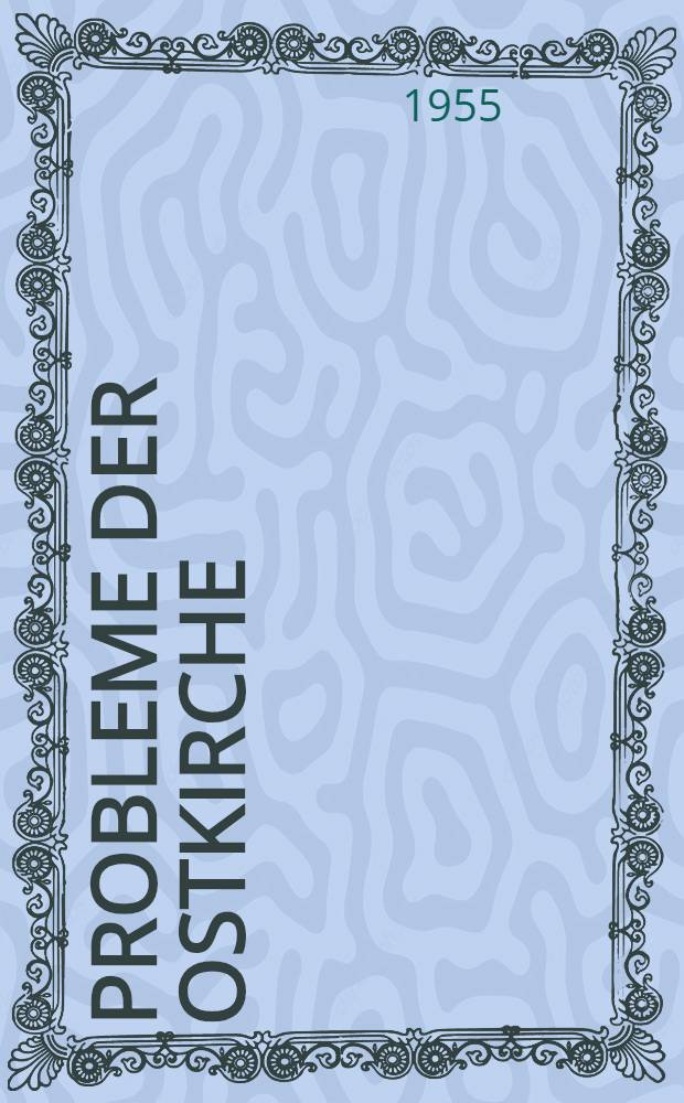 Probleme der Ostkirche : Untersuchungen zum Wesen und zur Geschichte der griechisch-orthodoxen Kirche