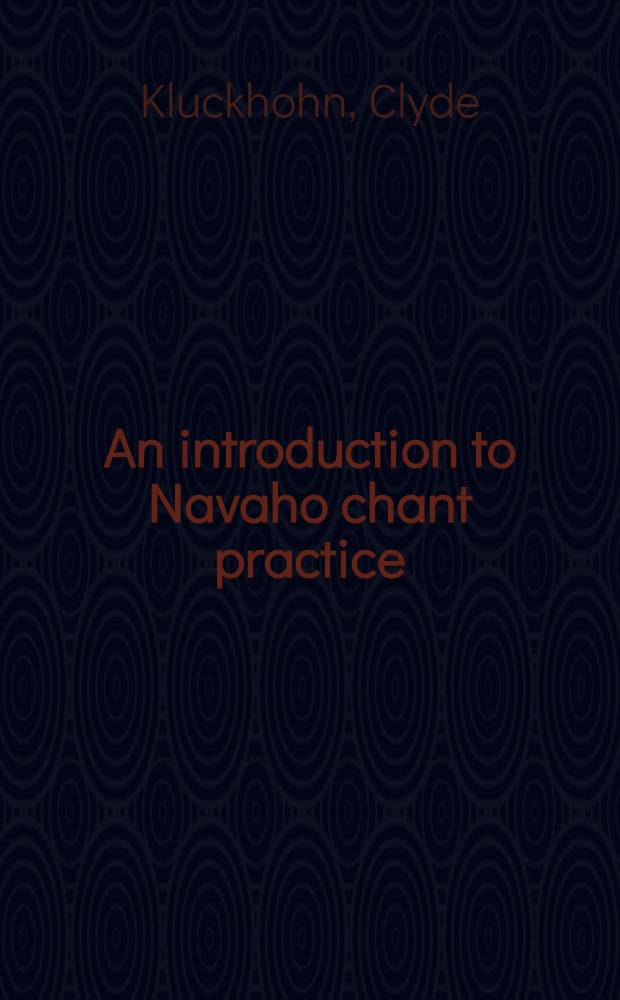 An introduction to Navaho chant practice : With an account of the behaviours observed in four chants