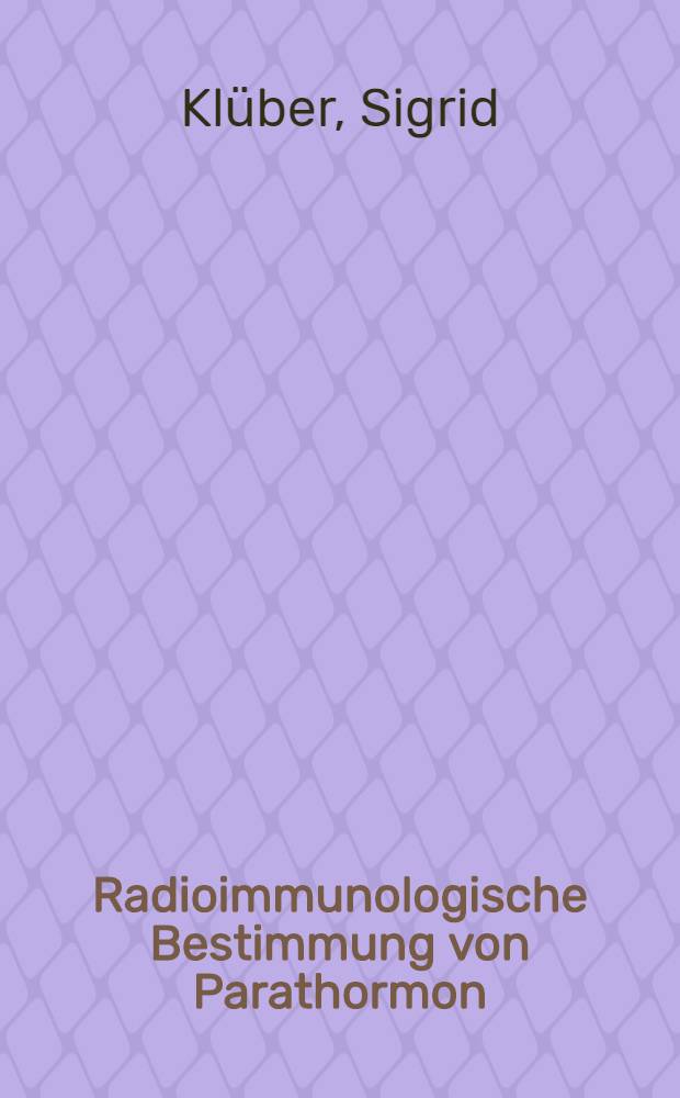 Radioimmunologische Bestimmung von Parathormon : Inaug.-Diss. der Fak. für klinische Medizin der Univ. Ulm