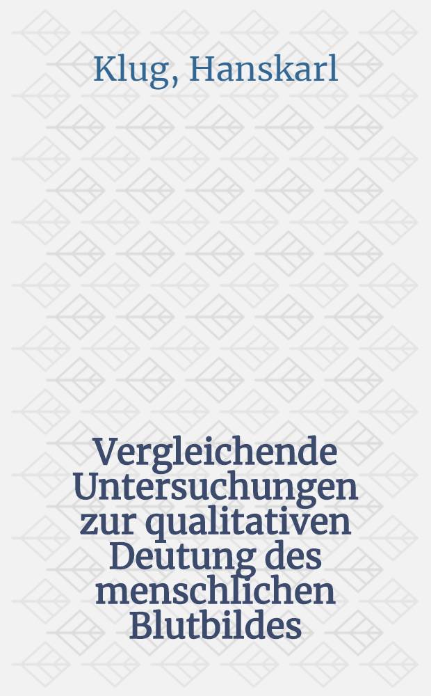 Vergleichende Untersuchungen zur qualitativen Deutung des menschlichen Blutbildes = Recherches comparatives sur l'analyse de la formule leucocytaire du sang humain : Inaug.-Diss. ... der Univ. des Saarlandes