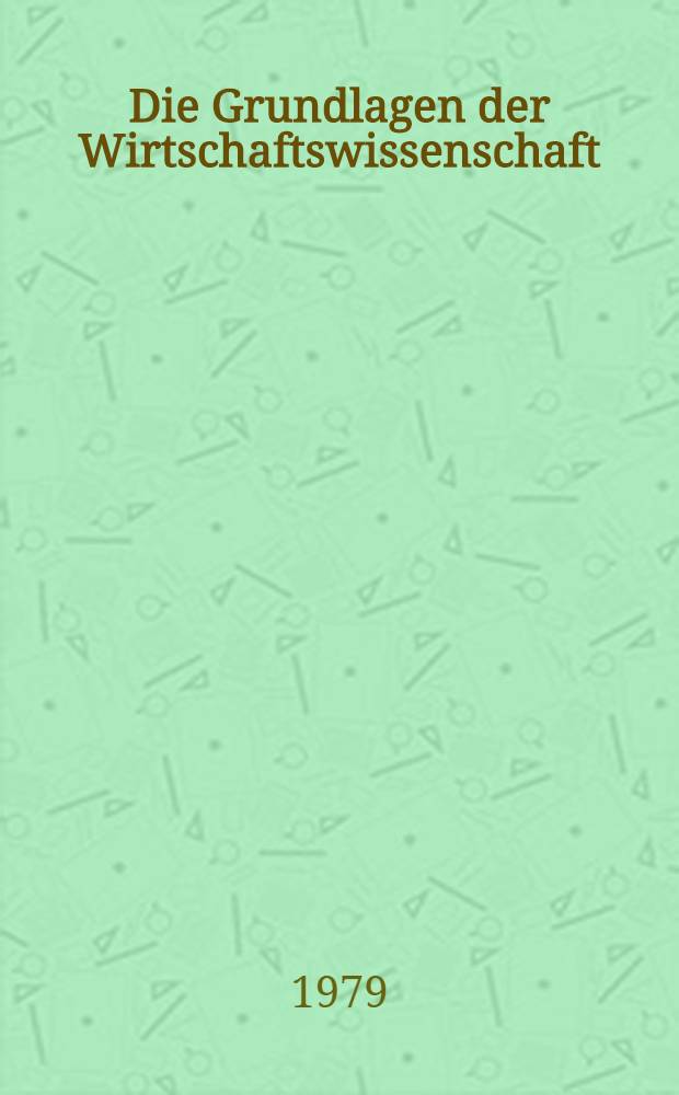 Die Grundlagen der Wirtschaftswissenschaft : Eine krit. Bilanz