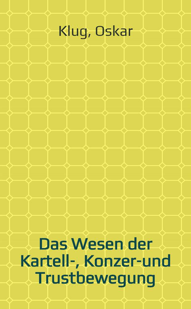 Das Wesen der Kartell-, Konzern- und Trustbewegung : Ein wirtschaftliches und soziologisches Problem : mit 5 Abbildungen im Text