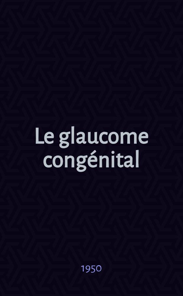 Le glaucome congénital : Rapport présenté à la Société belge d'ophtalmologie le 26 février 1950