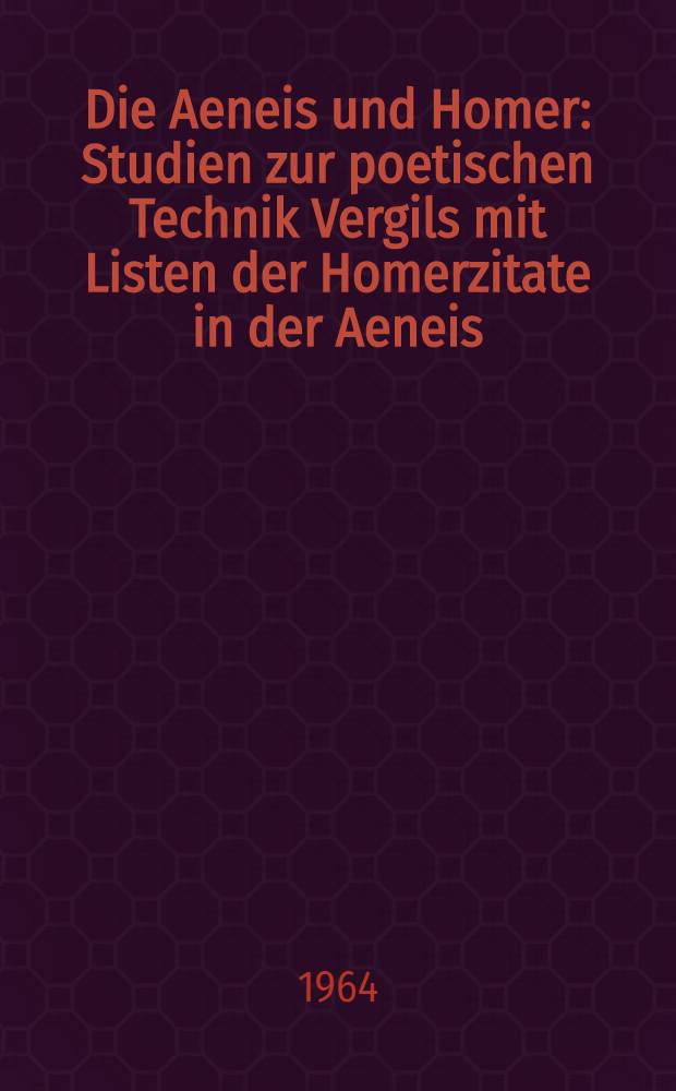 Die Aeneis und Homer : Studien zur poetischen Technik Vergils mit Listen der Homerzitate in der Aeneis
