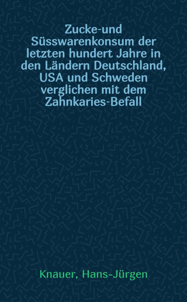 Zucker- und Süsswarenkonsum der letzten hundert Jahre in den Ländern Deutschland, USA und Schweden verglichen mit dem Zahnkaries-Befall : Inaug.-Diss. ... der ... Med. Fak. der ... Univ. zu Bonn