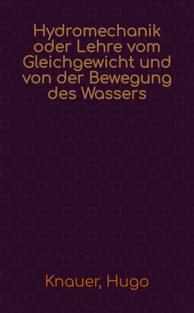 Hydromechanik oder Lehre vom Gleichgewicht und von der Bewegung des Wassers