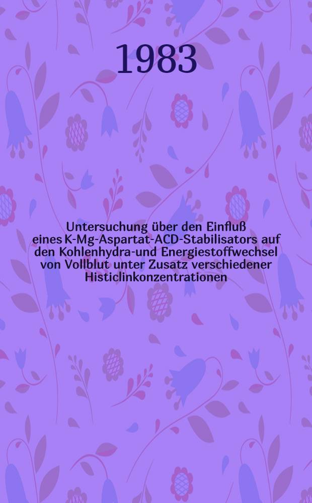 Untersuchung &uuml;ber den Einflu&szlig; eines K-Mg-Aspartat-ACD-Stabilisators auf den Kohlenhydrat- und Energiestoffwechsel von Vollblut unter Zusatz verschiedener Histiclinkonzentrationen : Inaug.-Diss