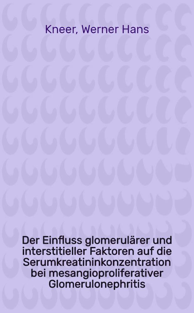 Der Einfluss glomerul&auml;rer und interstitieller Faktoren auf die Serumkreatininkonzentration bei mesangioproliferativer Glomerulonephritis : Untersuchung an Verlaufsbiopsien : Inaug.-Diss