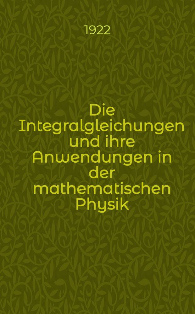 Die Integralgleichungen und ihre Anwendungen in der mathematischen Physik